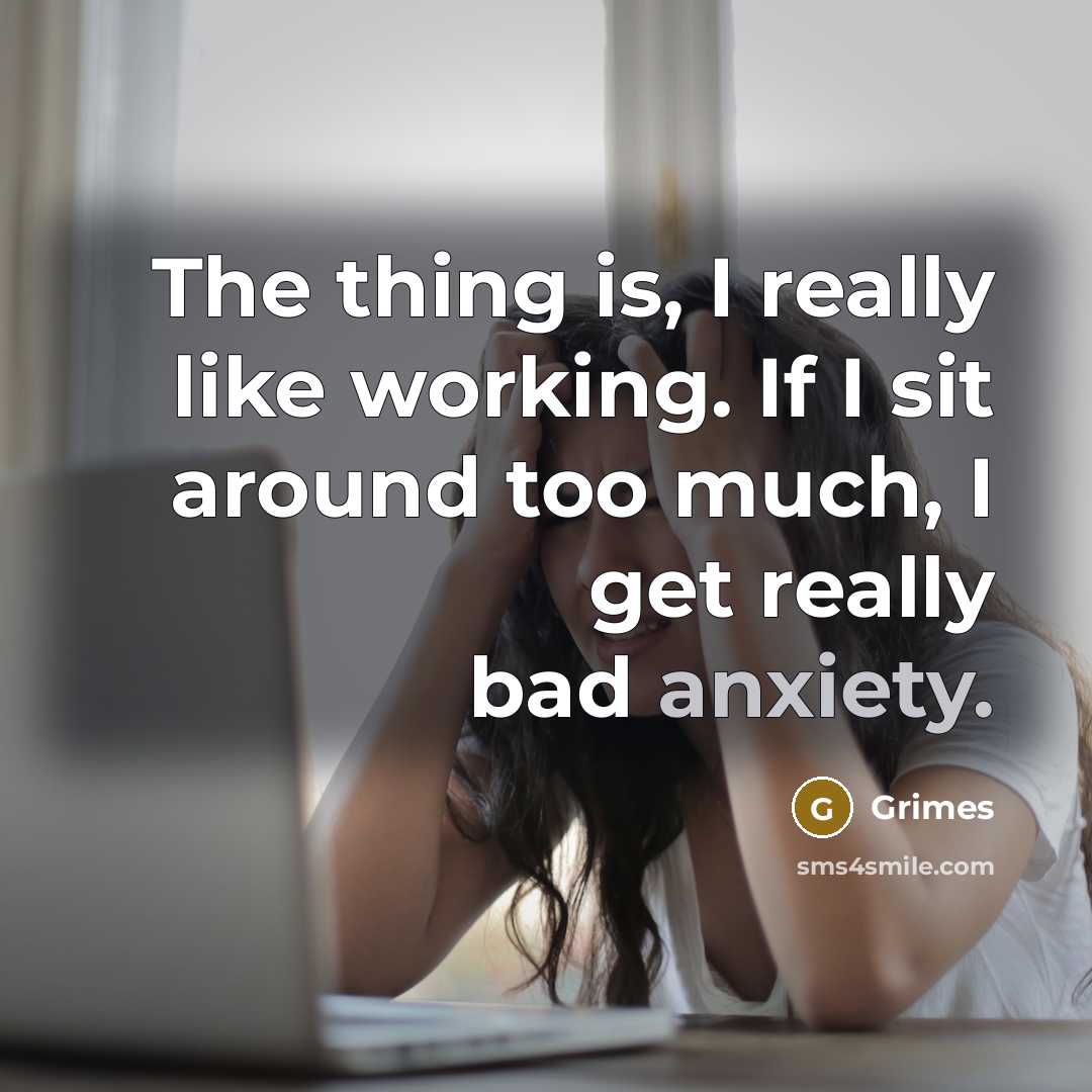 “The thing is, I really like working. If I sit…” quote by Grimes
