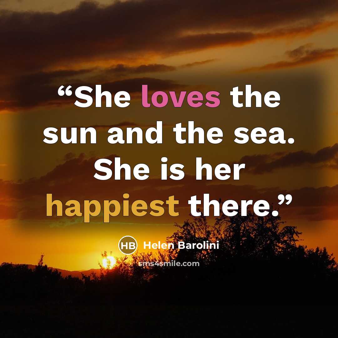 “She loves the sun and the sea. She is her happiest there.” quote by Helen Barolini