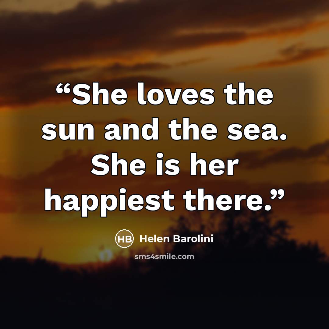 “She loves the sun and the sea. She is her happiest there.” quote by Helen Barolini