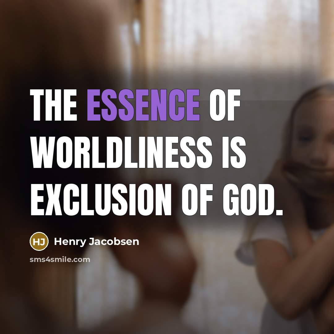 “The essence of worldliness is exclusion of God.…” quote by Henry Jacobsen
