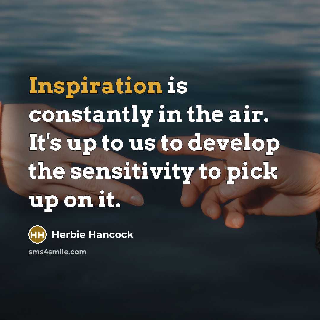 “Inspiration is constantly in the air. It's up to us…” quote by Herbie Hancock