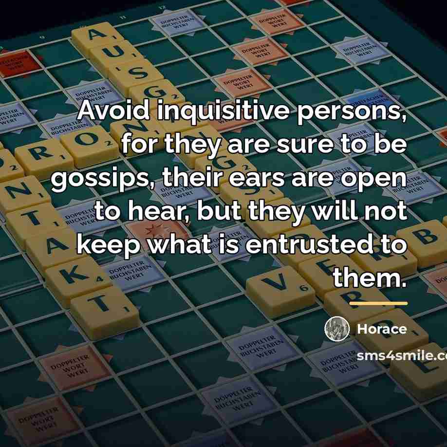 “Avoid inquisitive persons, for they are sure to be gossips,…” quote by Horace