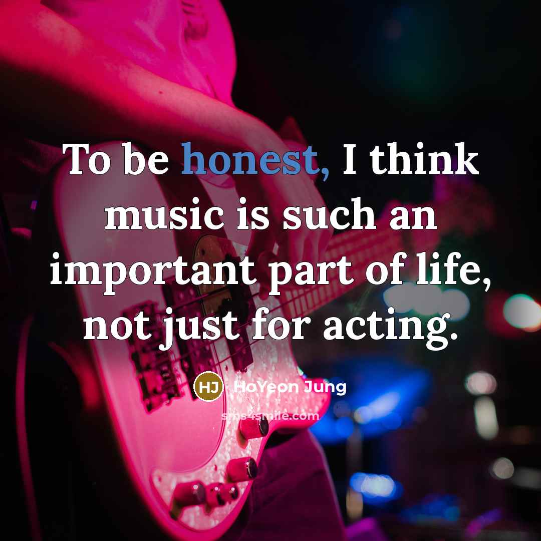 “To be honest, I think music is such an important…” quote by HoYeon Jung