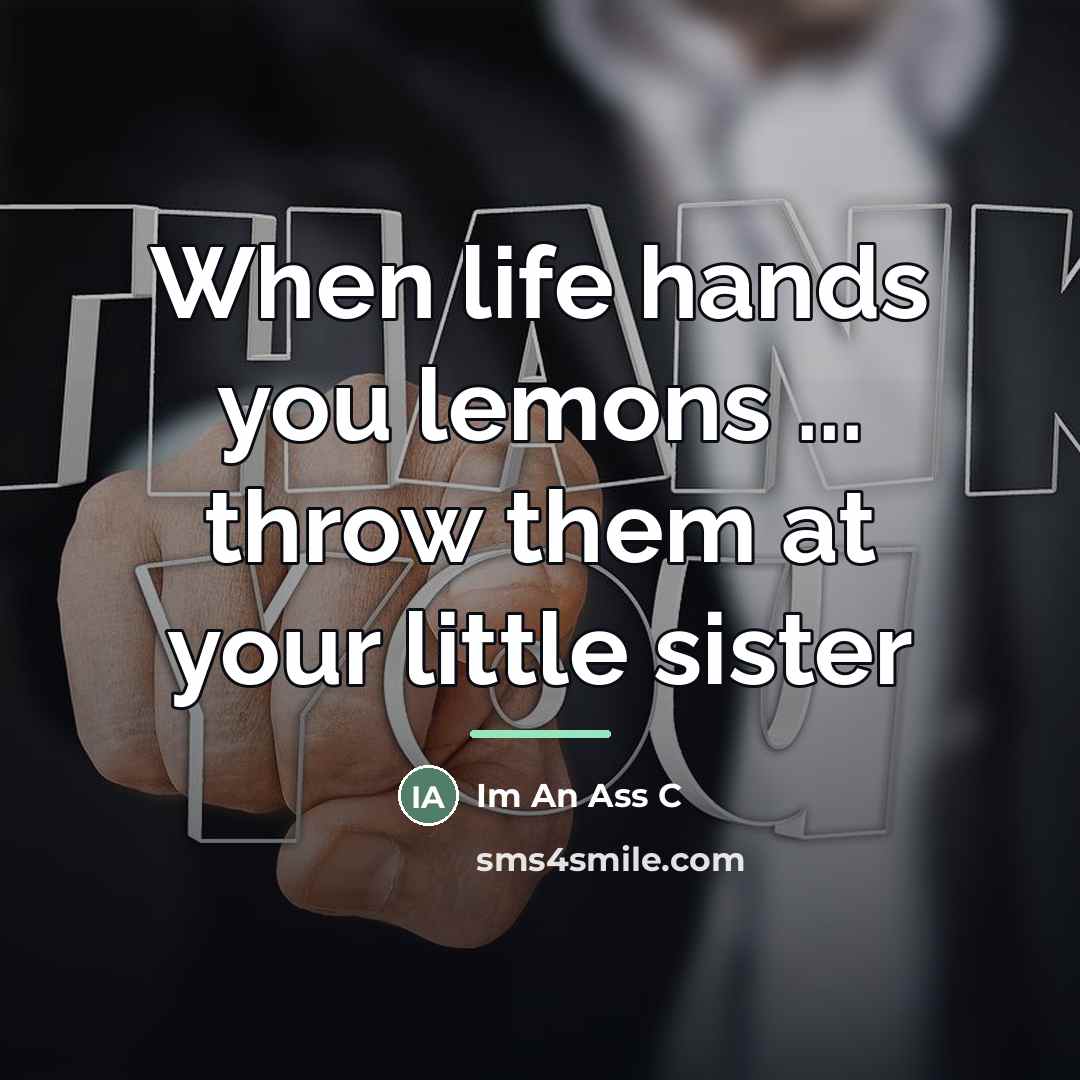 “When life hands you lemons ... throw them at your…” quote by Im An Ass C