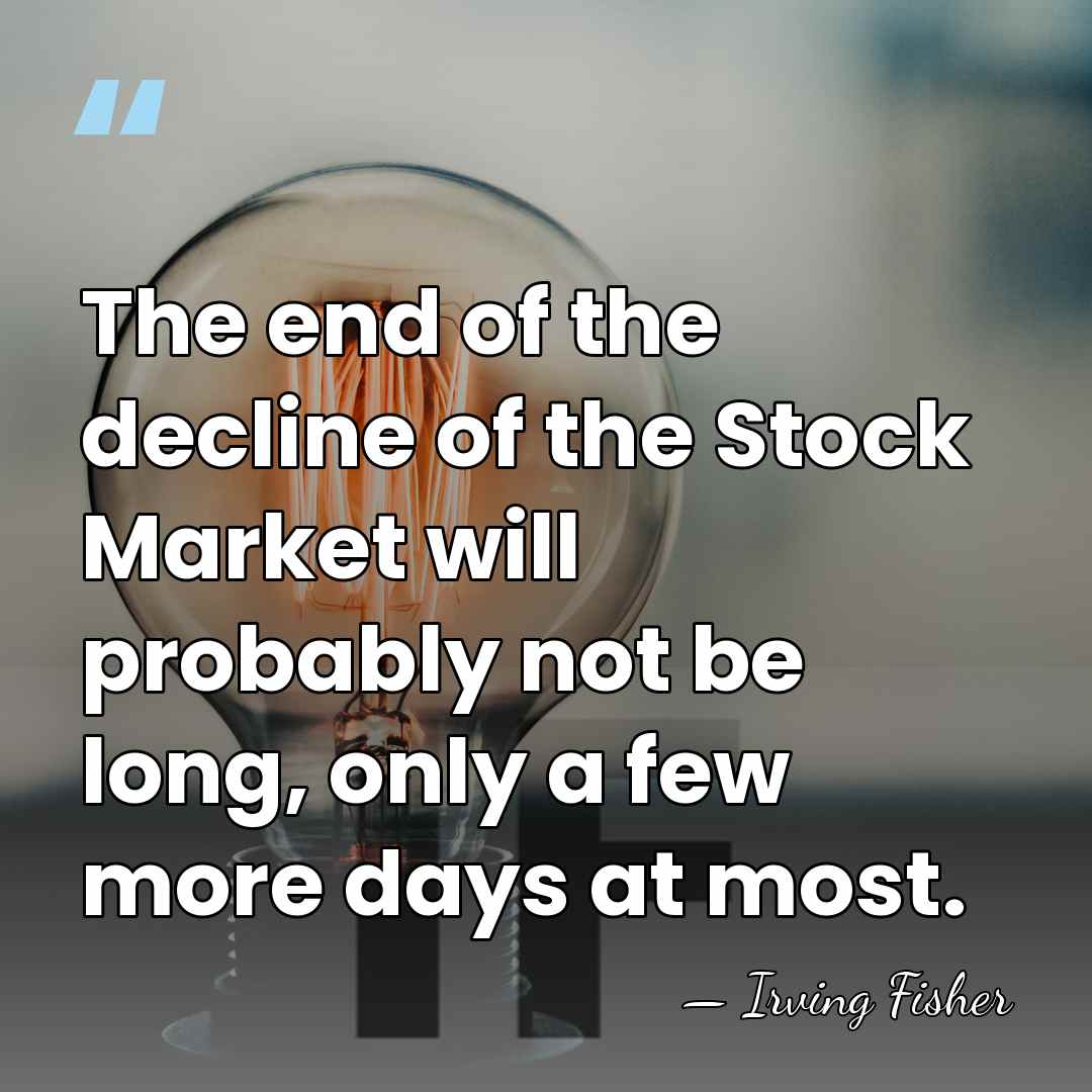 The end of the decline of the Stock Market will probably not&hellip; - Irving Fisher
