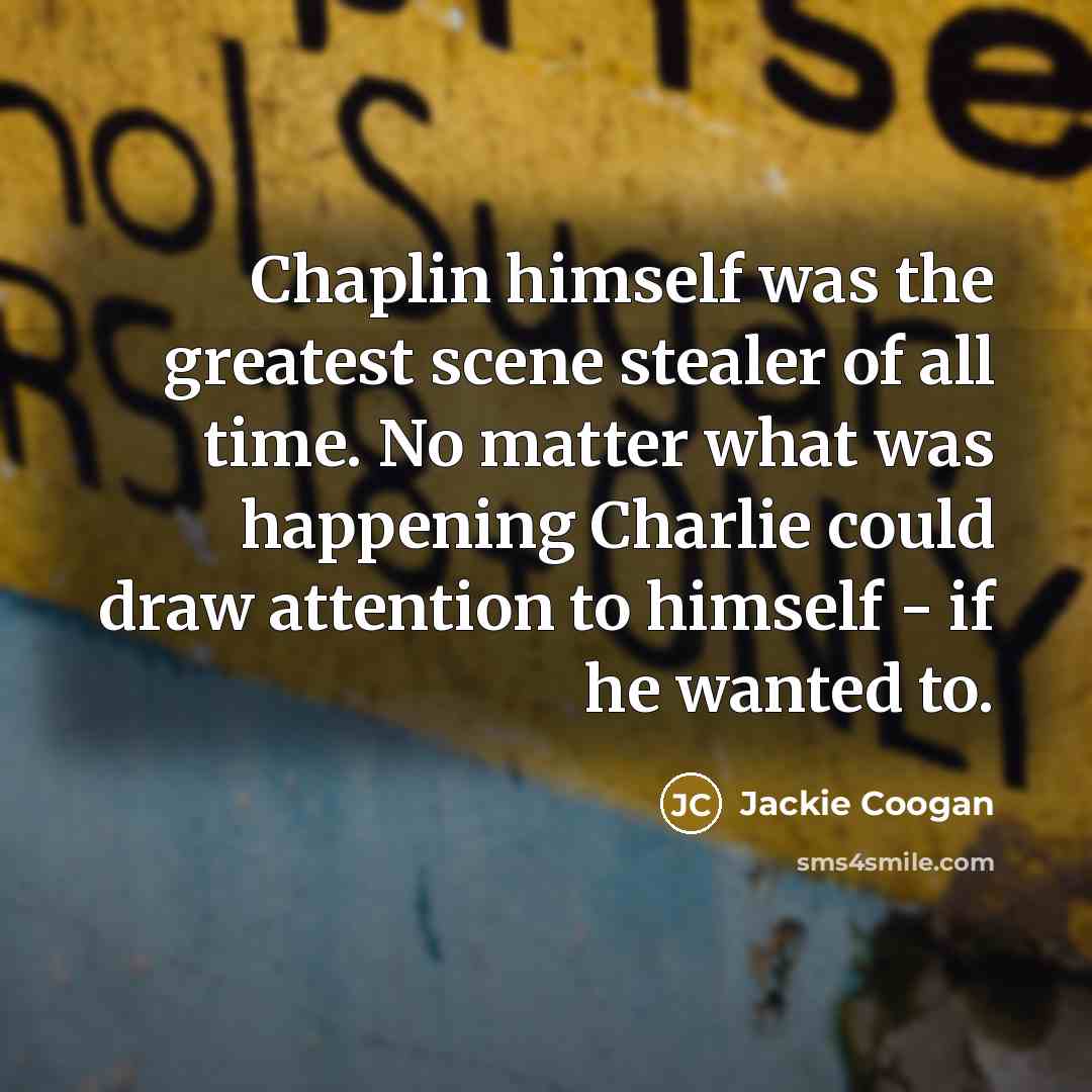 “Chaplin himself was the greatest scene stealer of all time.…” quote by Jackie Coogan