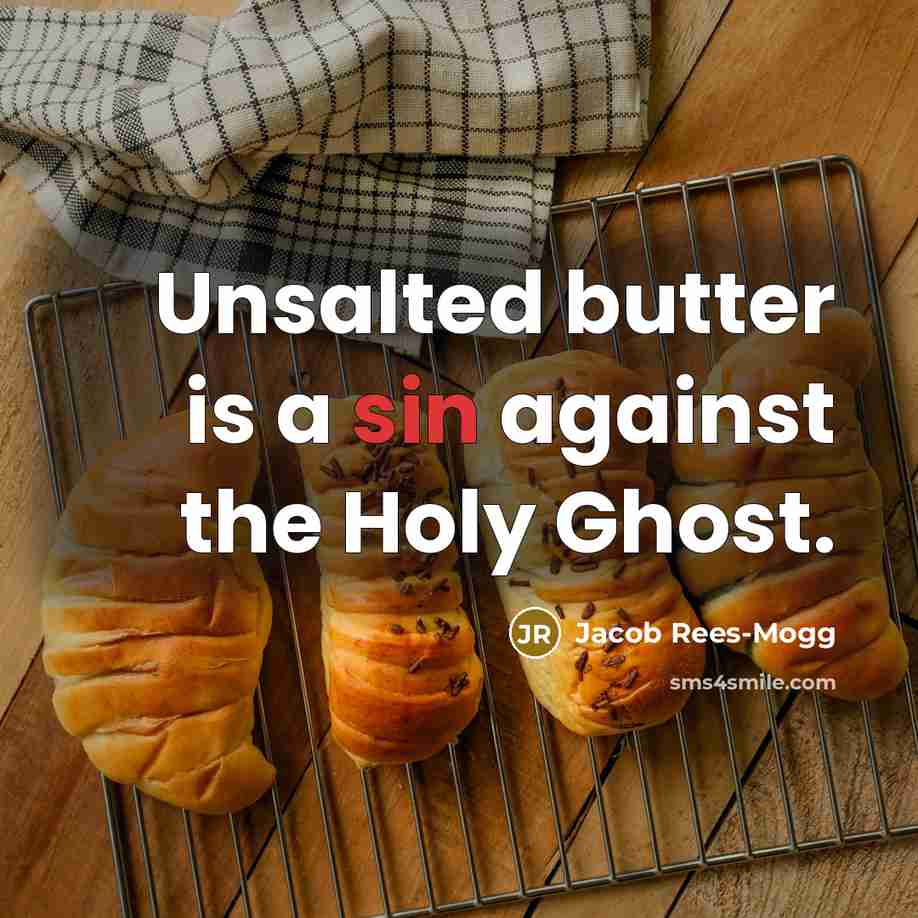 “Unsalted butter is a sin against the Holy Ghost.…” quote by Jacob Rees-Mogg