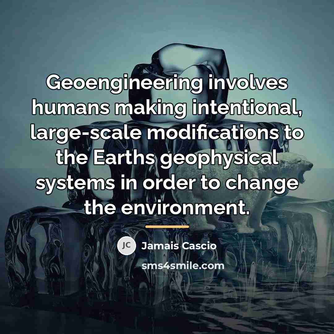 “Geoengineering involves humans making intentional, large-scale modifications to the Earths…” quote by Jamais Cascio