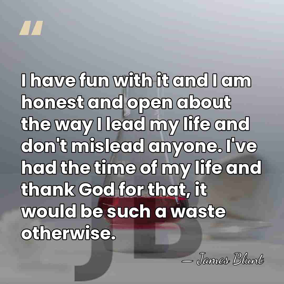 I have fun with it and I am honest and open about&hellip; - James Blunt