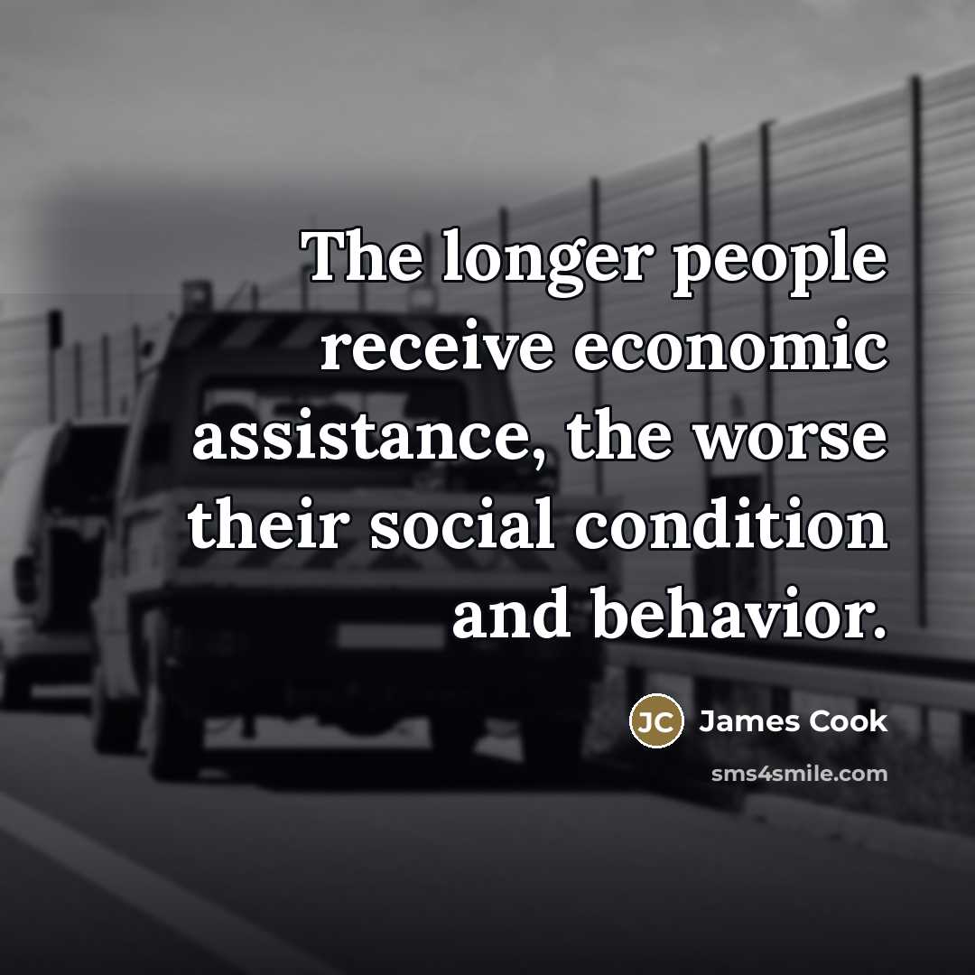 “The longer people receive economic assistance, the worse their social…” quote by James Cook