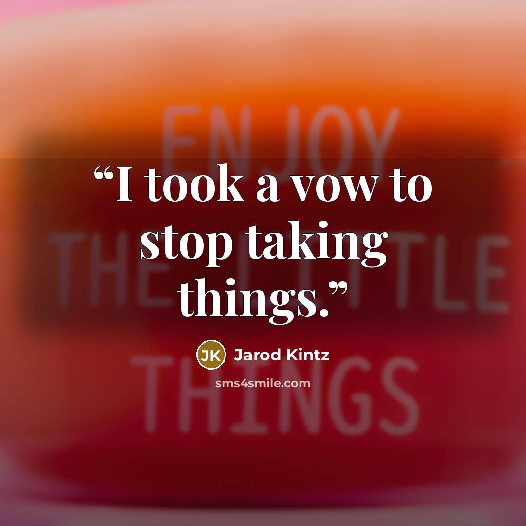 “I took a vow to stop taking things.” quote by Jarod Kintz