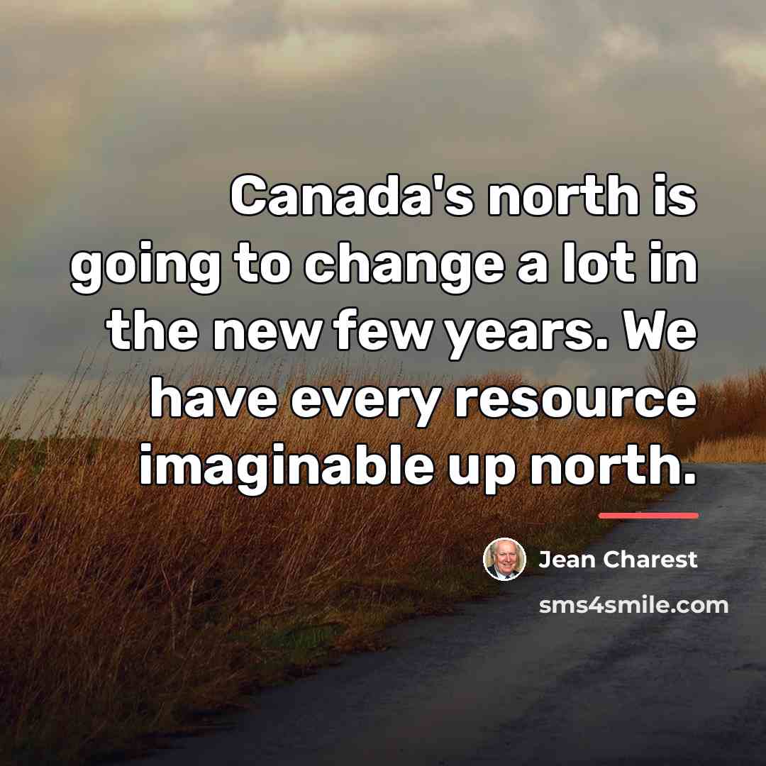 “Canada's north is going to change a lot in the…” quote by Jean Charest