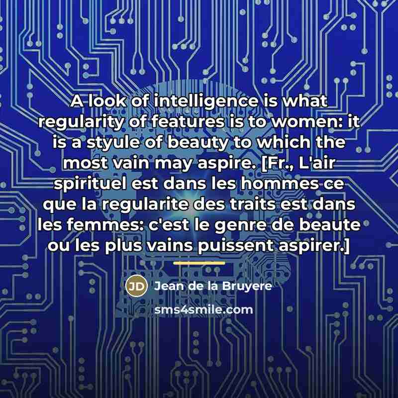 “A look of intelligence is what regularity of features is…” quote by Jean de la Bruyere