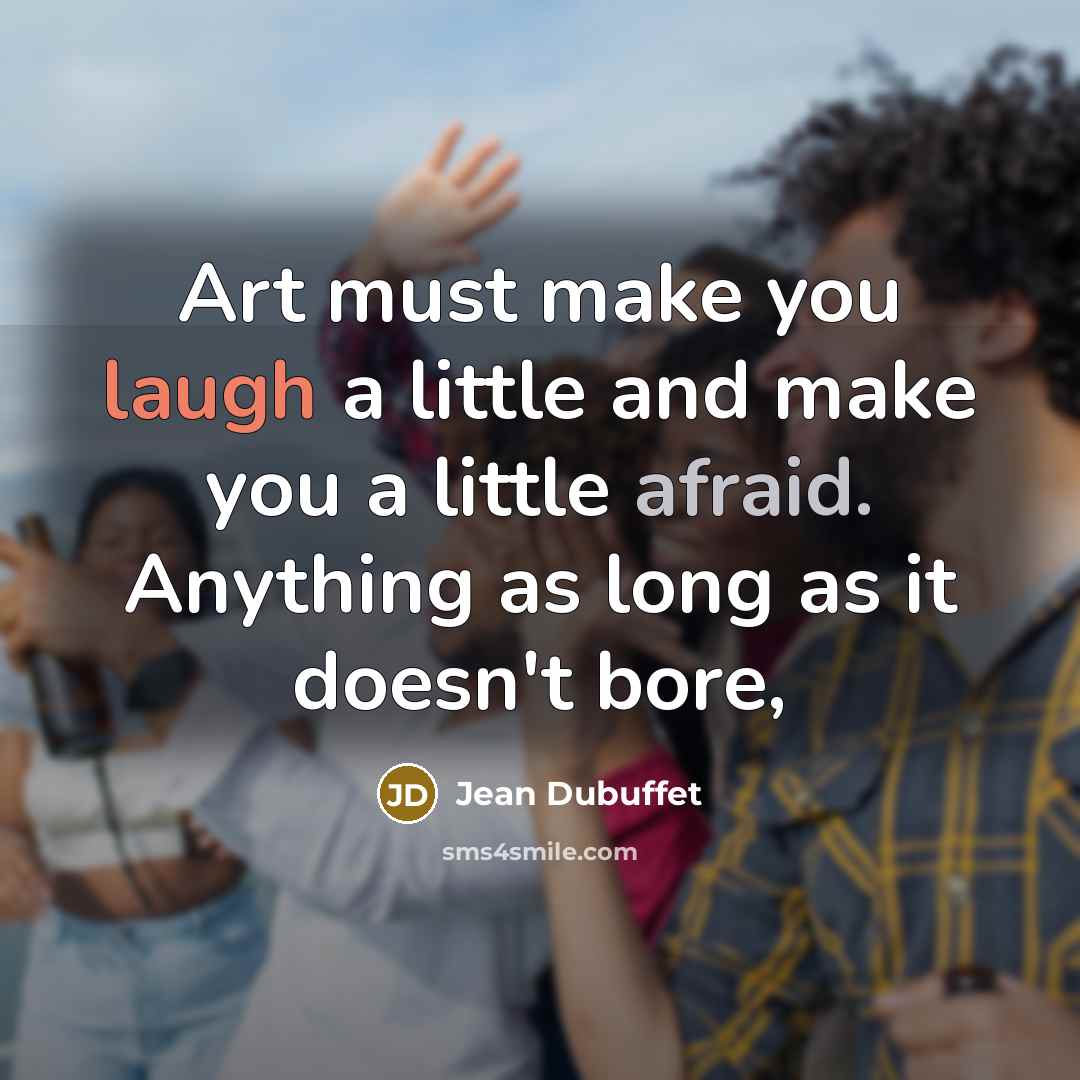 “Art must make you laugh a little and make you…” quote by Jean Dubuffet