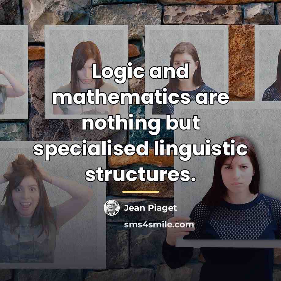 “Logic and mathematics are nothing but specialised linguistic structures.…” quote by Jean Piaget