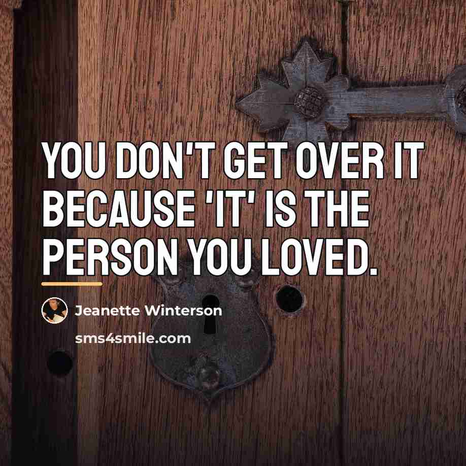 “You don't get over it because 'it' is the person…” quote by Jeanette Winterson