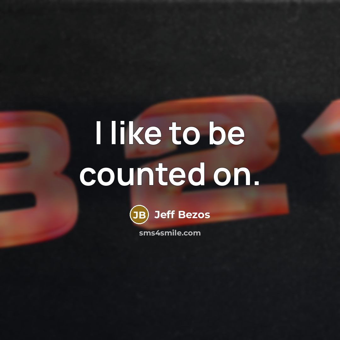 “I like to be counted on.” quote by Jeff Bezos