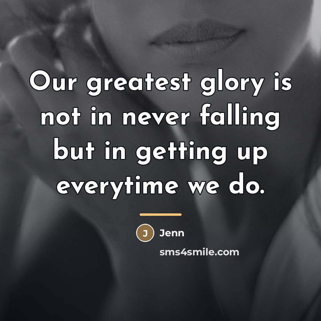 “Our greatest glory is not in never falling but in…” quote by Jenn