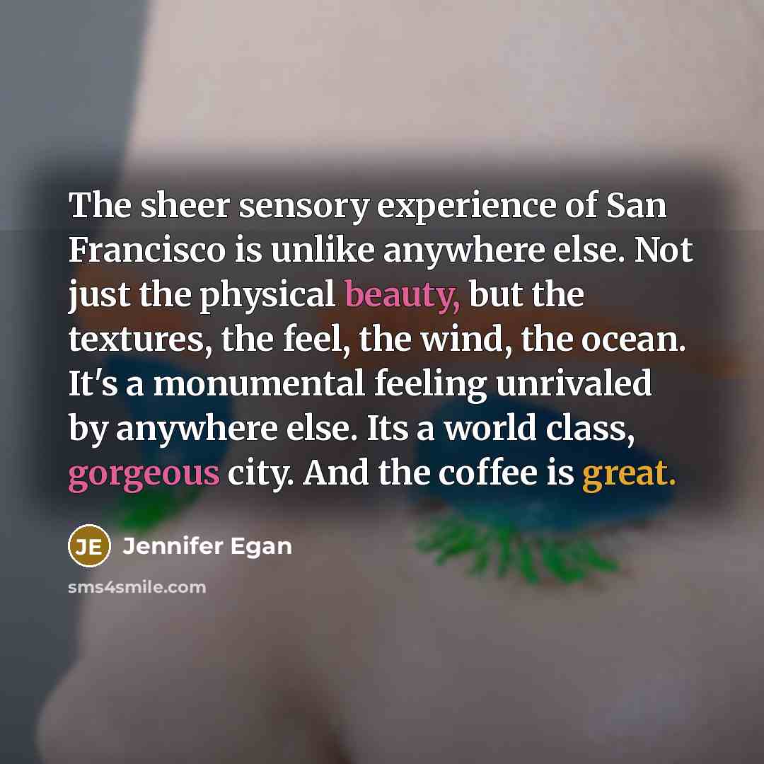 “The sheer sensory experience of San Francisco is unlike anywhere…” quote by Jennifer Egan