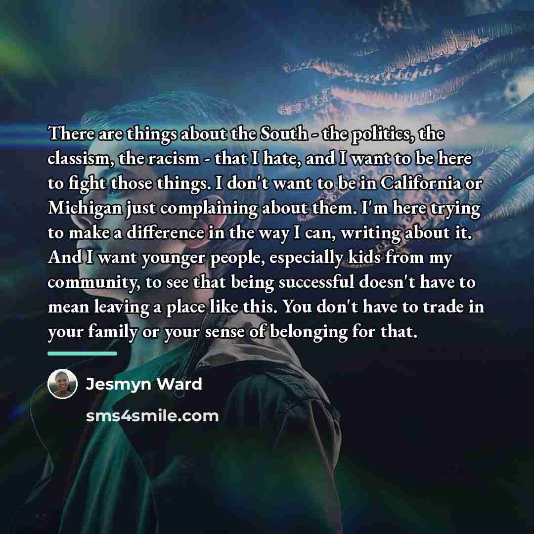 “There are things about the South - the politics, the…” quote by Jesmyn Ward