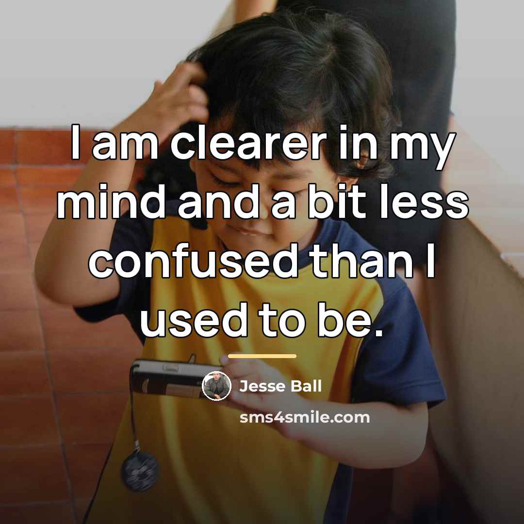 “I am clearer in my mind and a bit less…” quote by Jesse Ball