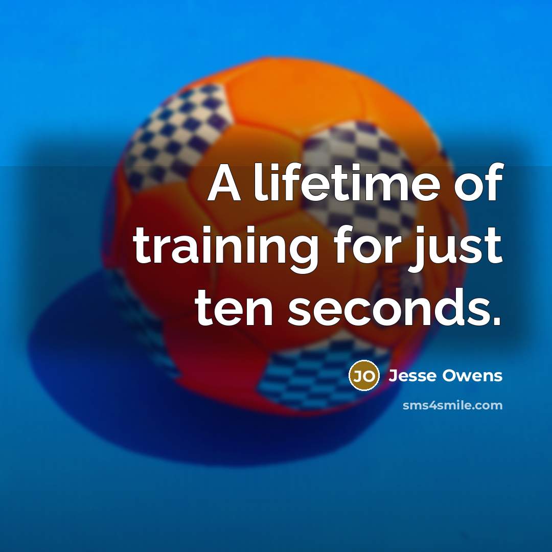“A lifetime of training for just ten seconds.…” quote by Jesse Owens