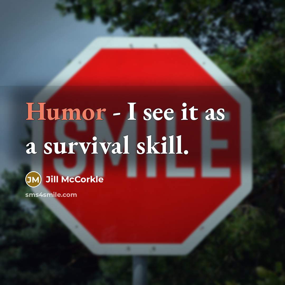 “Humor - I see it as a survival skill.…” quote by Jill McCorkle