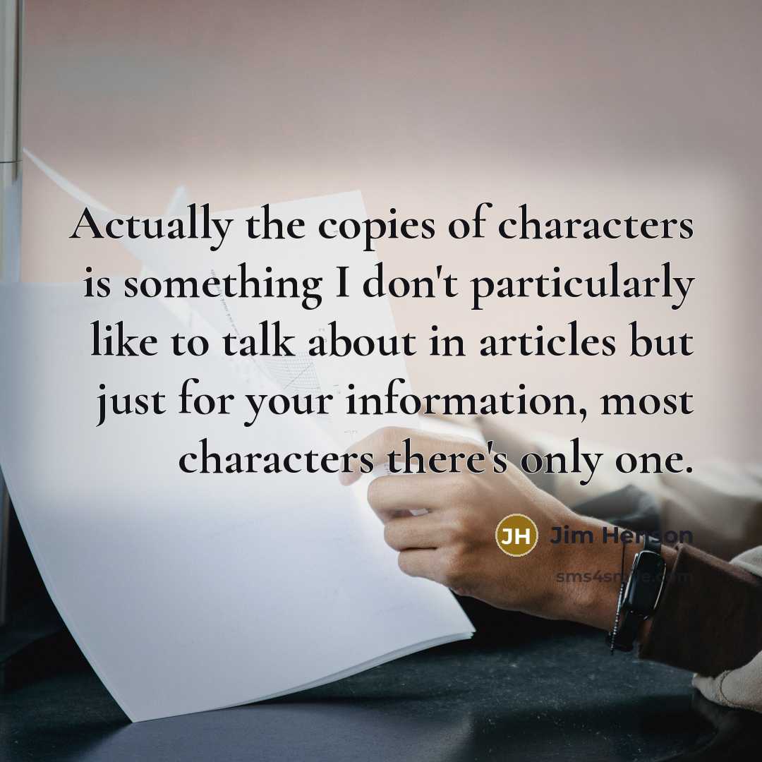 “Actually the copies of characters is something I don't particularly…” quote by Jim Henson