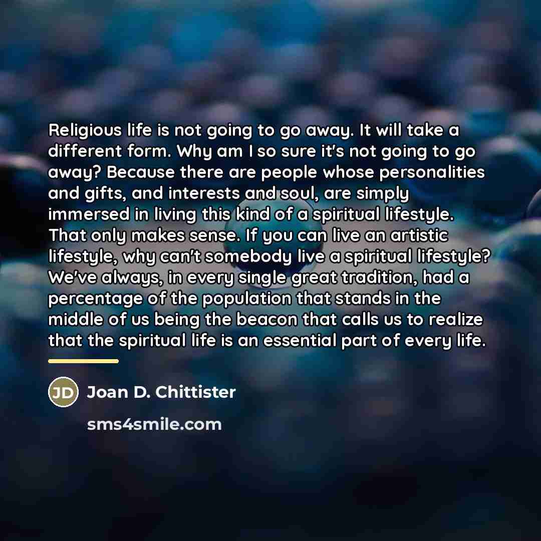 “Religious life is not going to go away. It will…” quote by Joan D. Chittister
