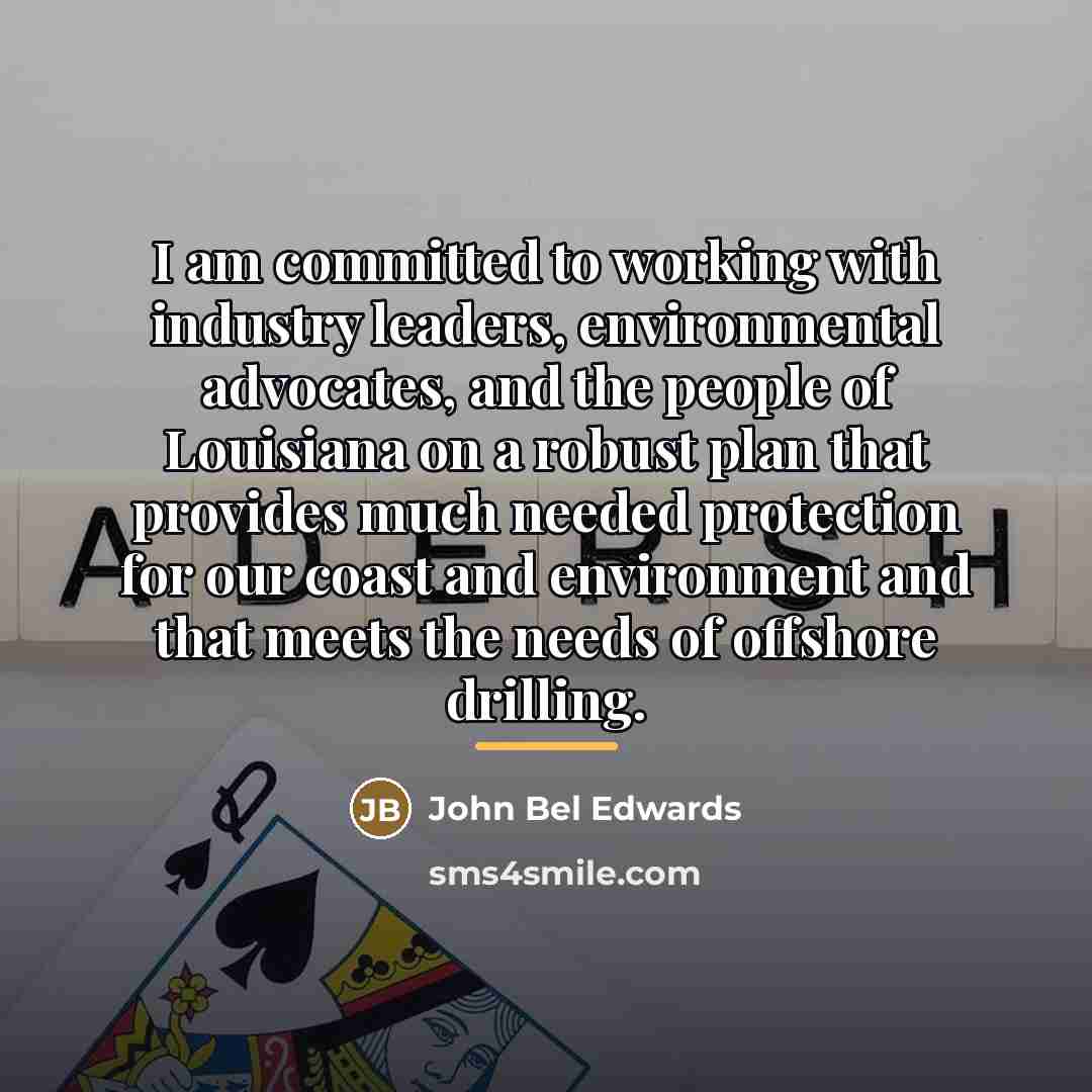 “I am committed to working with industry leaders, environmental advocates,…” quote by John Bel Edwards