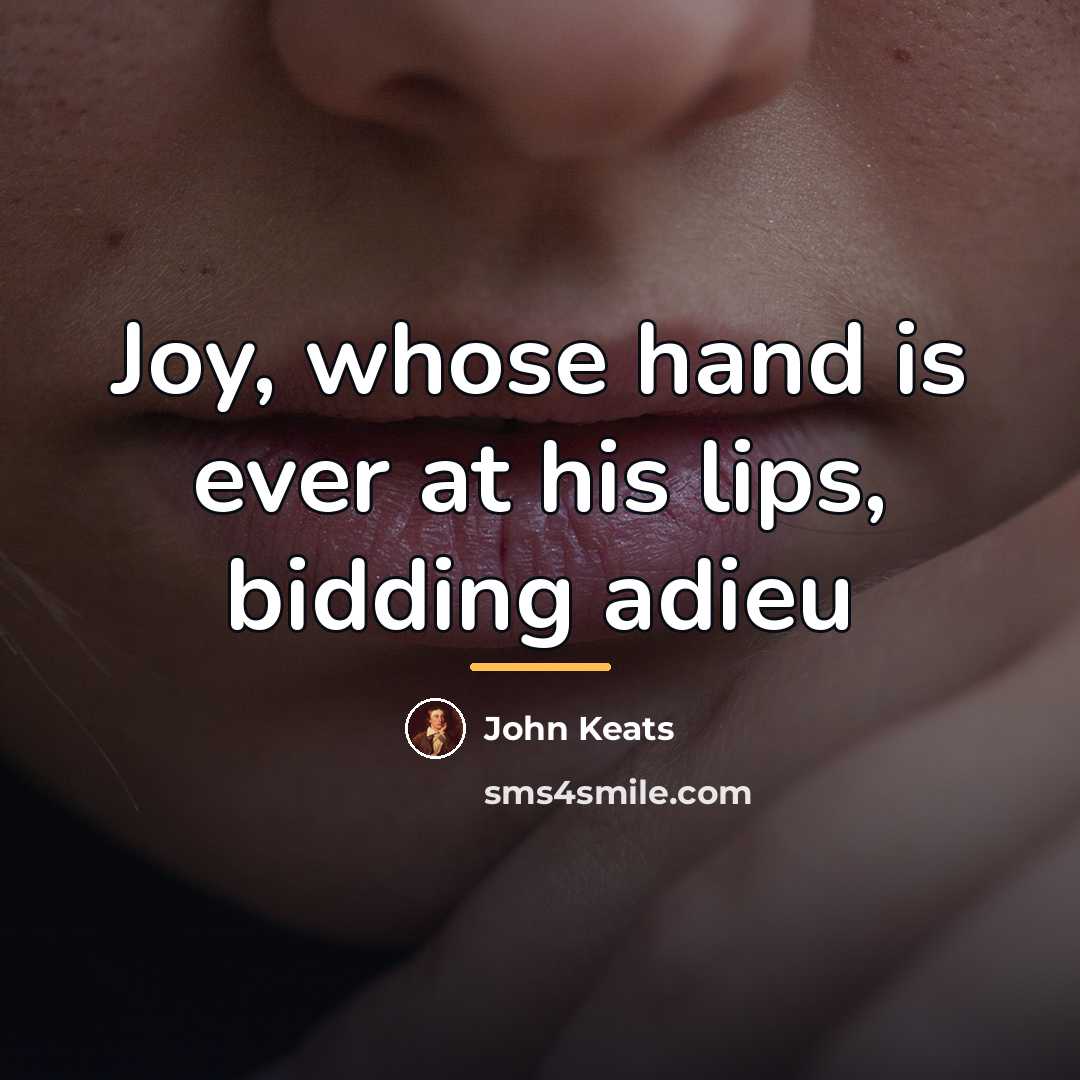 “Joy, whose hand is ever at his lips, bidding adieu…” quote by John Keats