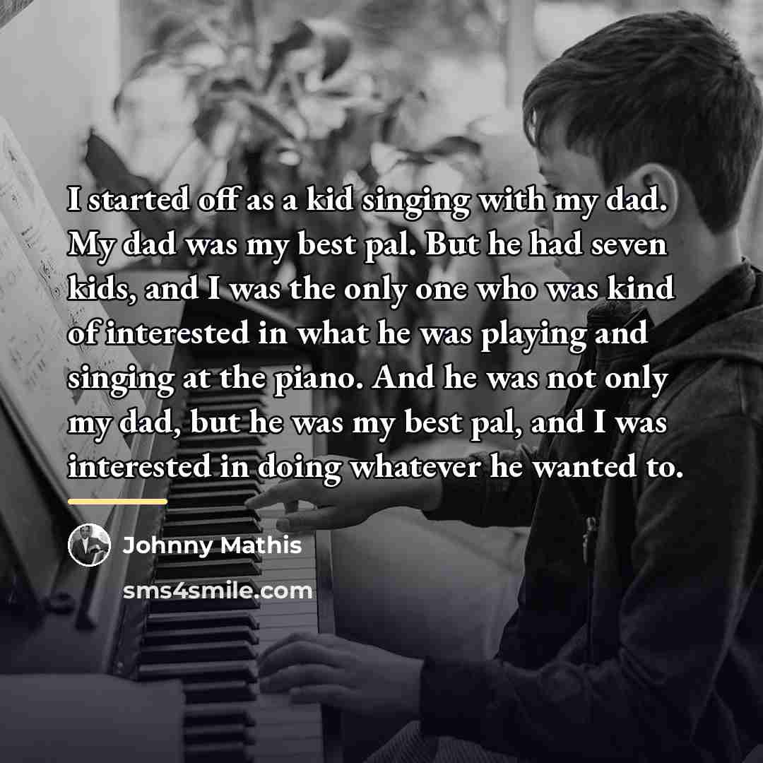 “I started off as a kid singing with my dad.…” quote by Johnny Mathis