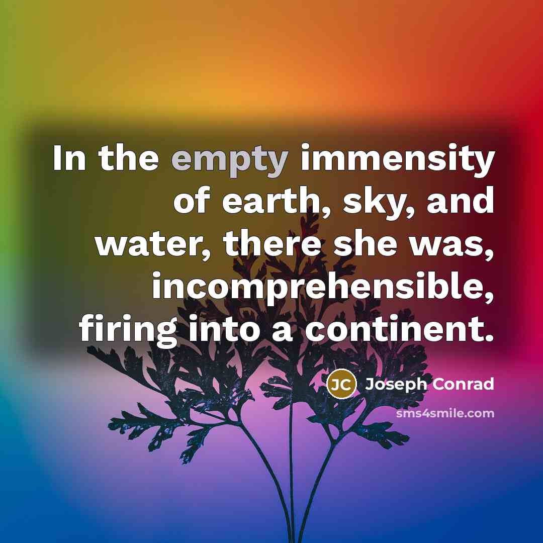 “In the empty immensity of earth, sky, and water, there…” quote by Joseph Conrad