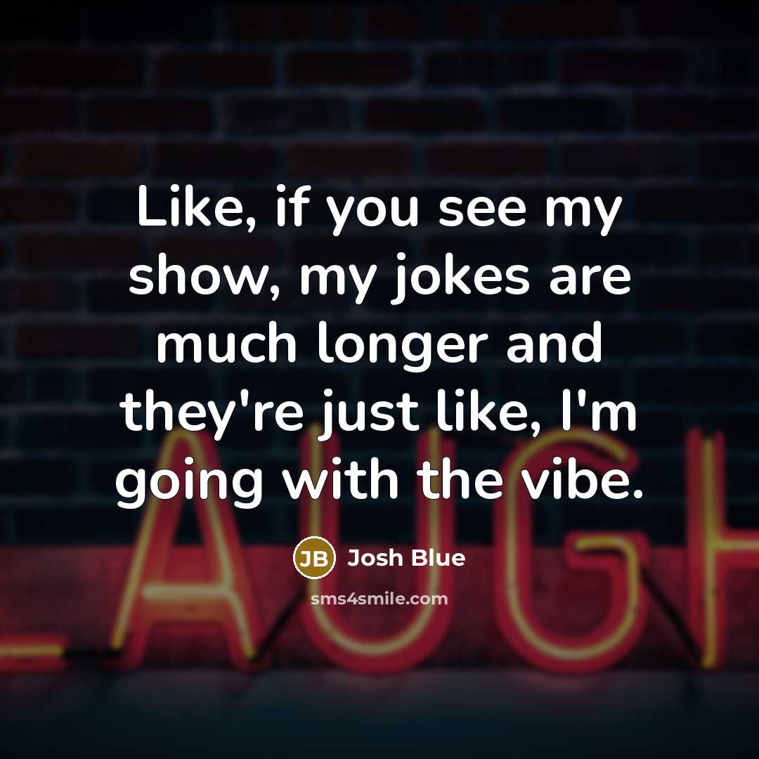 “Like, if you see my show, my jokes are much…” quote by Josh Blue