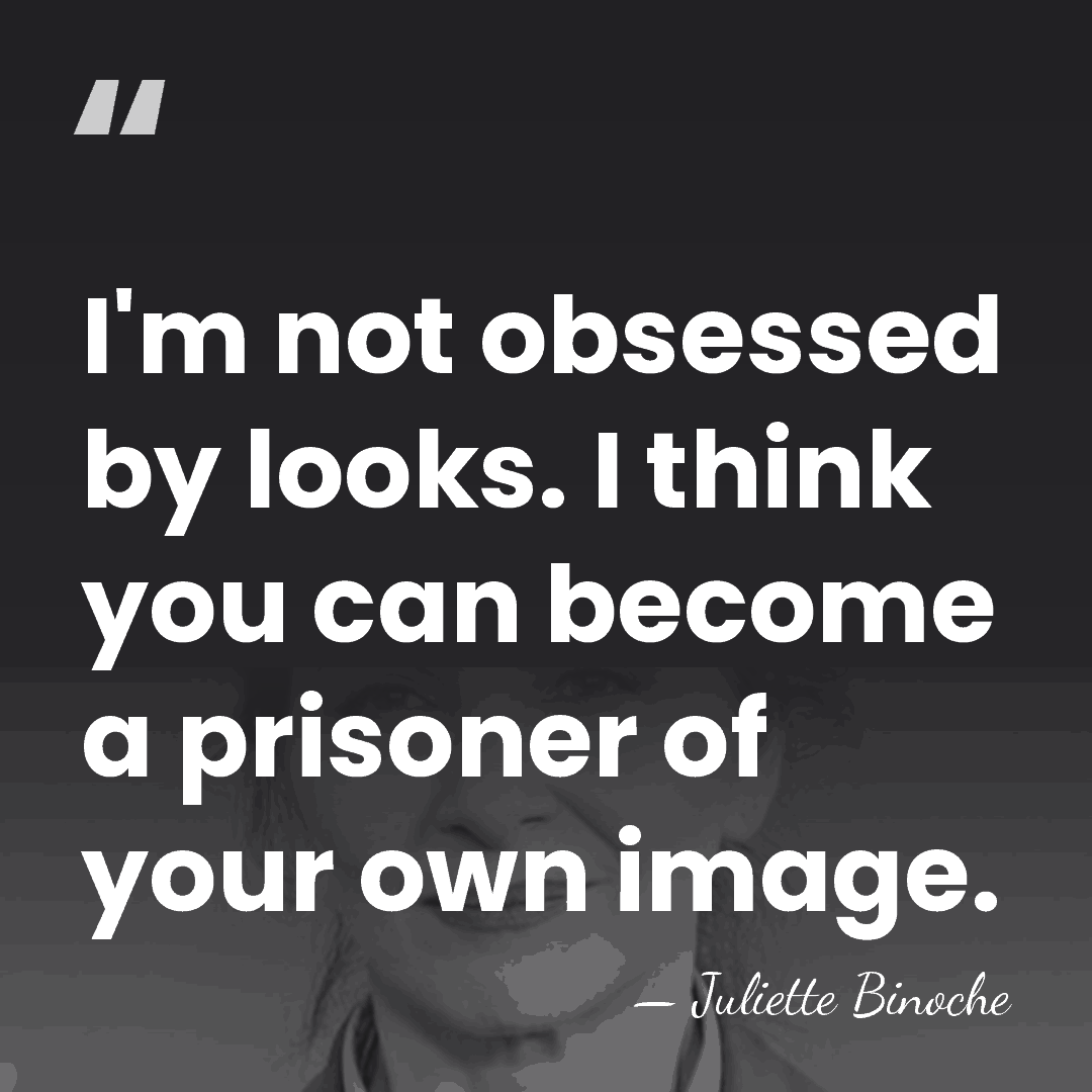I'm not obsessed by looks. I think you can become a prisoner&hellip; - Juliette Binoche