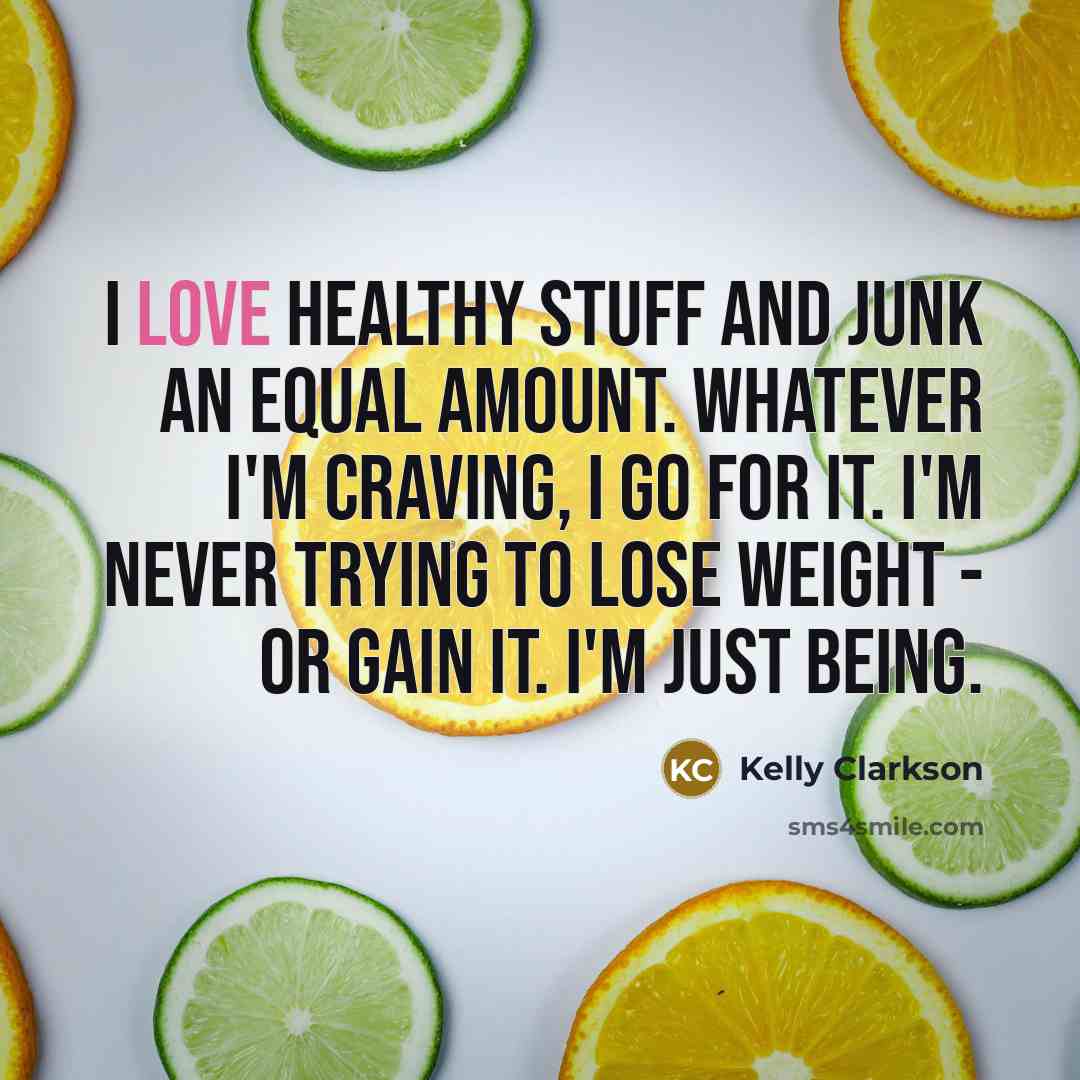“I love healthy stuff and junk an equal amount. Whatever…” quote by Kelly Clarkson