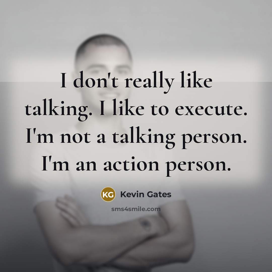 “I don't really like talking. I like to execute. I'm…” quote by Kevin Gates