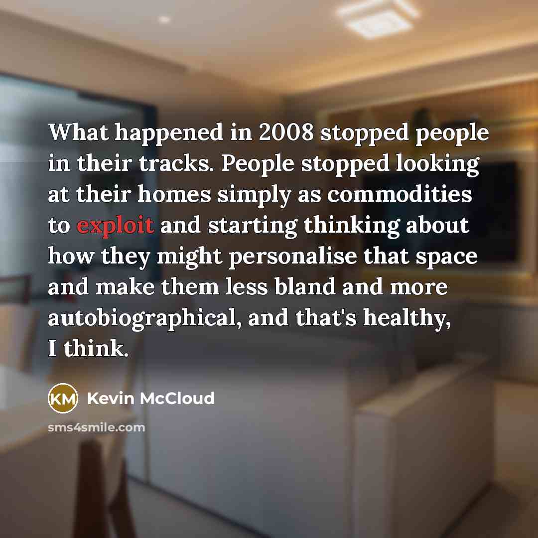 “What happened in 2008 stopped people in their tracks. People…” quote by Kevin McCloud