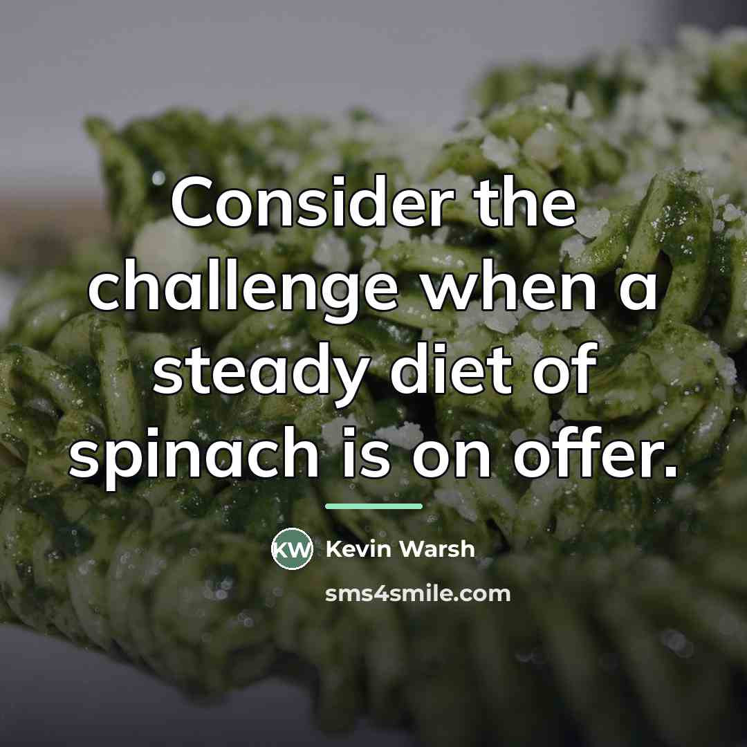 “Consider the challenge when a steady diet of spinach is…” quote by Kevin Warsh