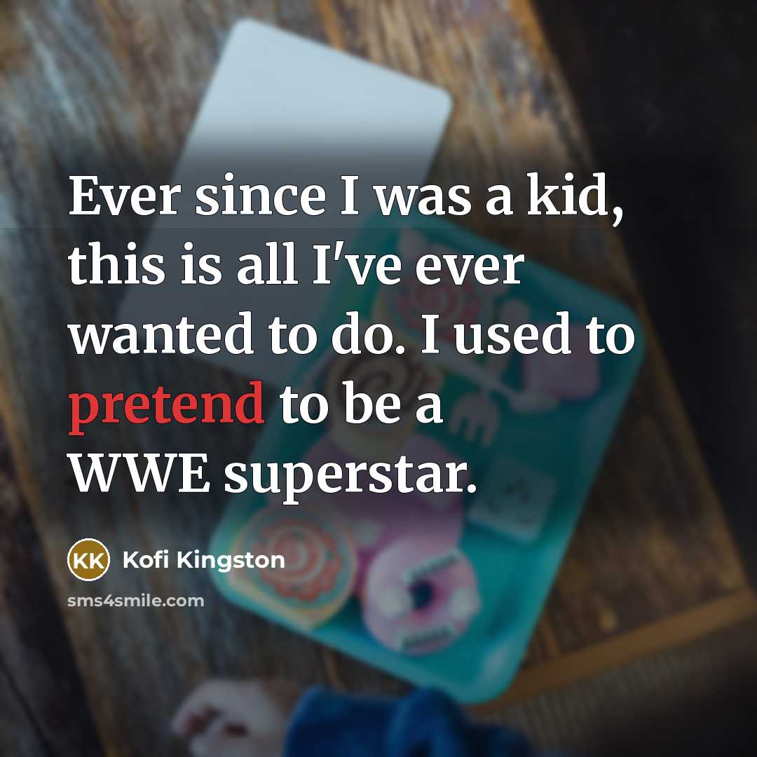 “Ever since I was a kid, this is all I've…” quote by Kofi Kingston