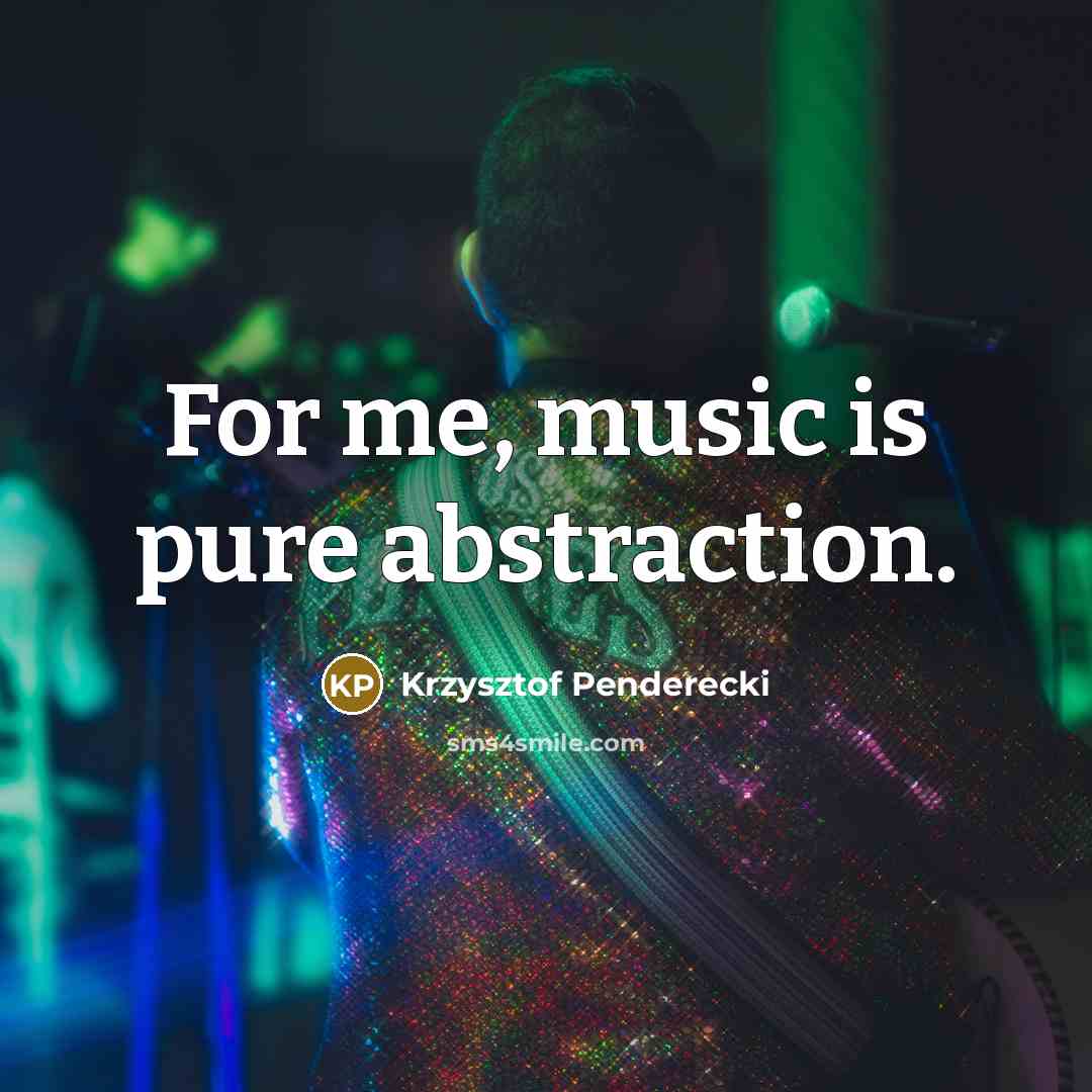 “For me, music is pure abstraction.…” quote by Krzysztof Penderecki