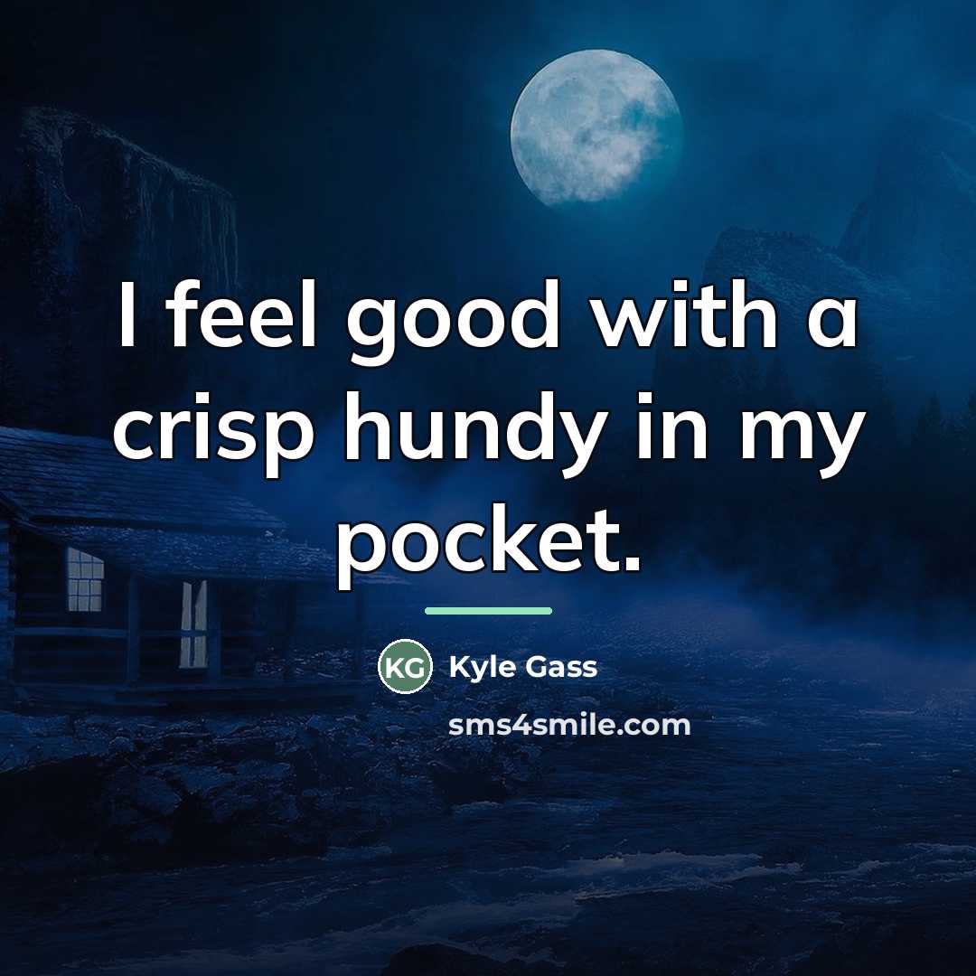 “I feel good with a crisp hundy in my pocket.…” quote by Kyle Gass