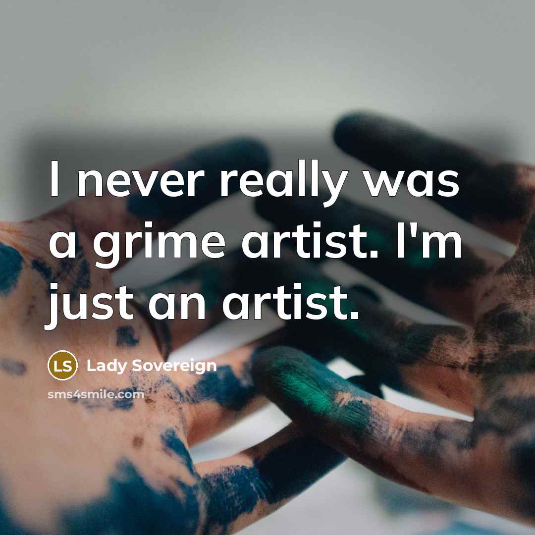 “I never really was a grime artist. I'm just an…” quote by Lady Sovereign