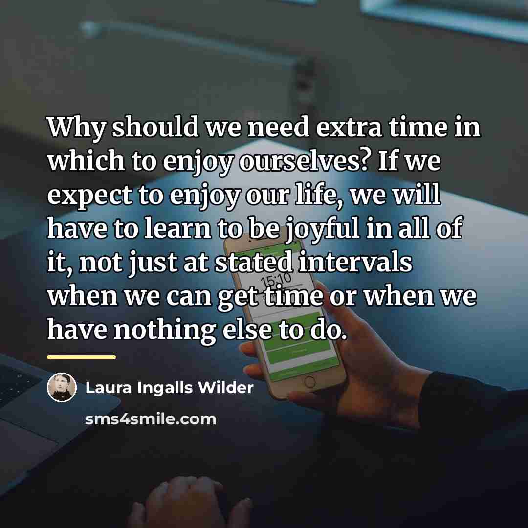 “Why should we need extra time in which to enjoy…” quote by Laura Ingalls Wilder