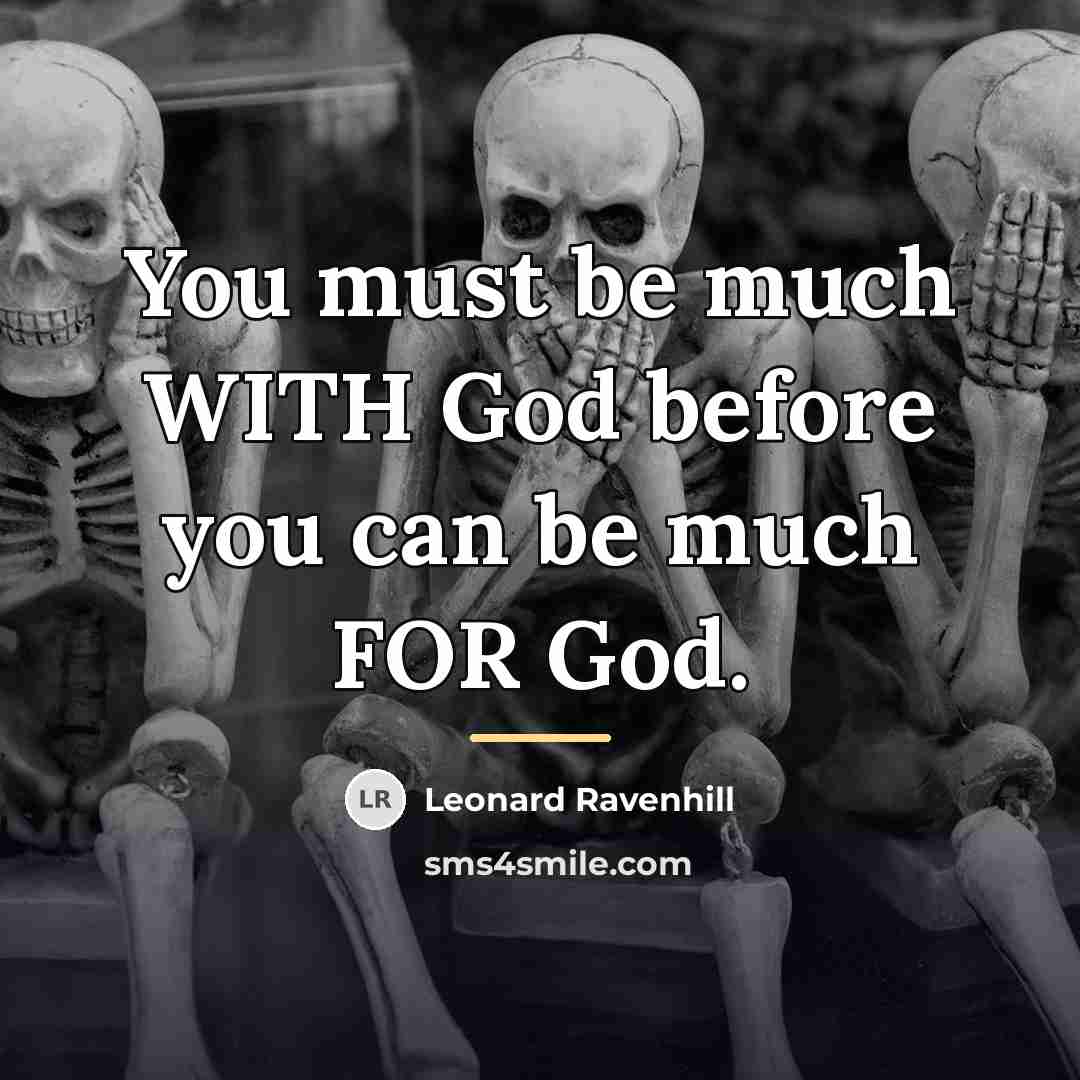 “You must be much WITH God before you can be…” quote by Leonard Ravenhill