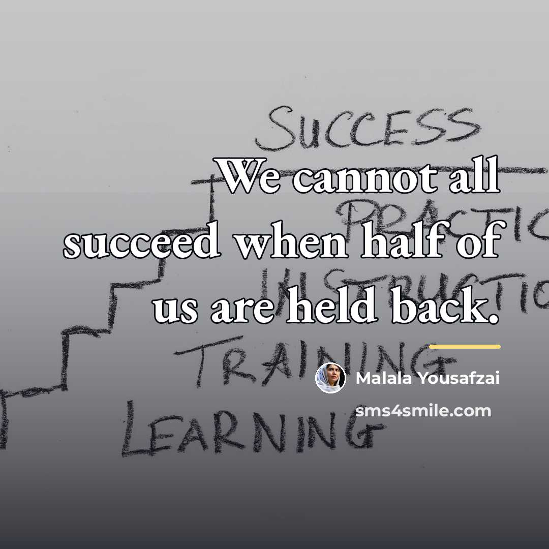 “We cannot all succeed when half of us are held…” quote by Malala Yousafzai