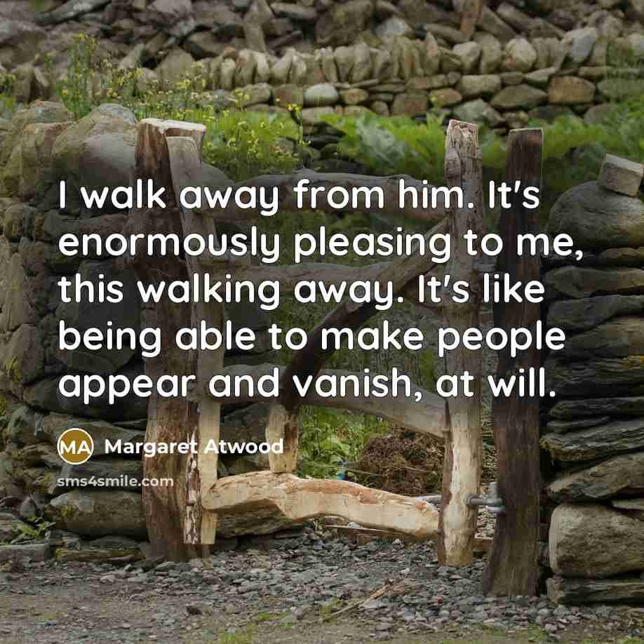 “I walk away from him. It's enormously pleasing to me,…” quote by Margaret Atwood