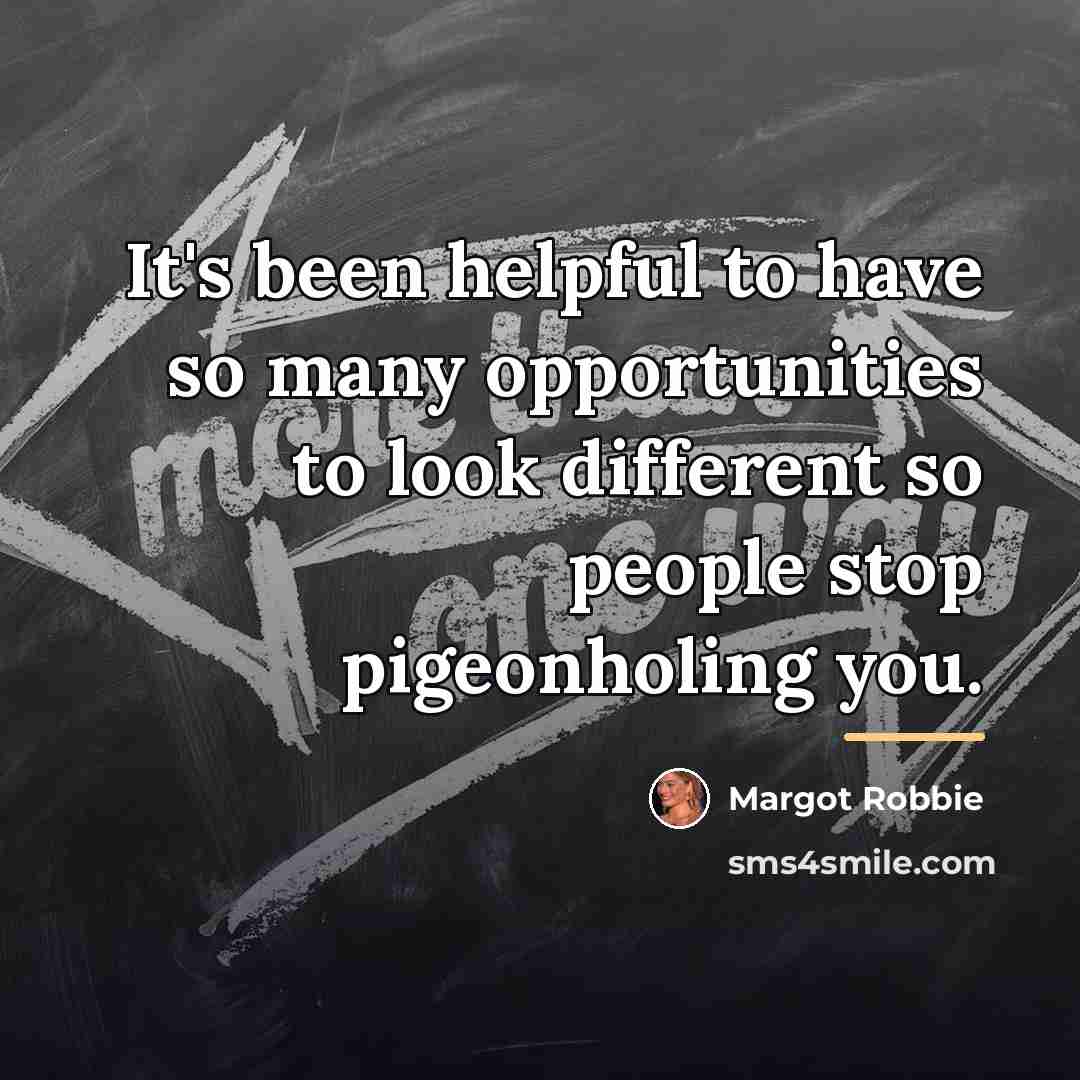 “It's been helpful to have so many opportunities to look…” quote by Margot Robbie
