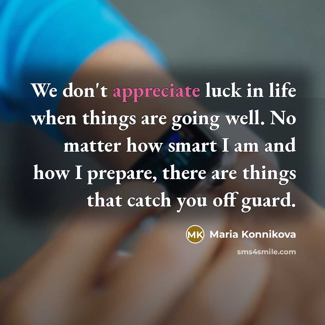 “We don't appreciate luck in life when things are going…” quote by Maria Konnikova