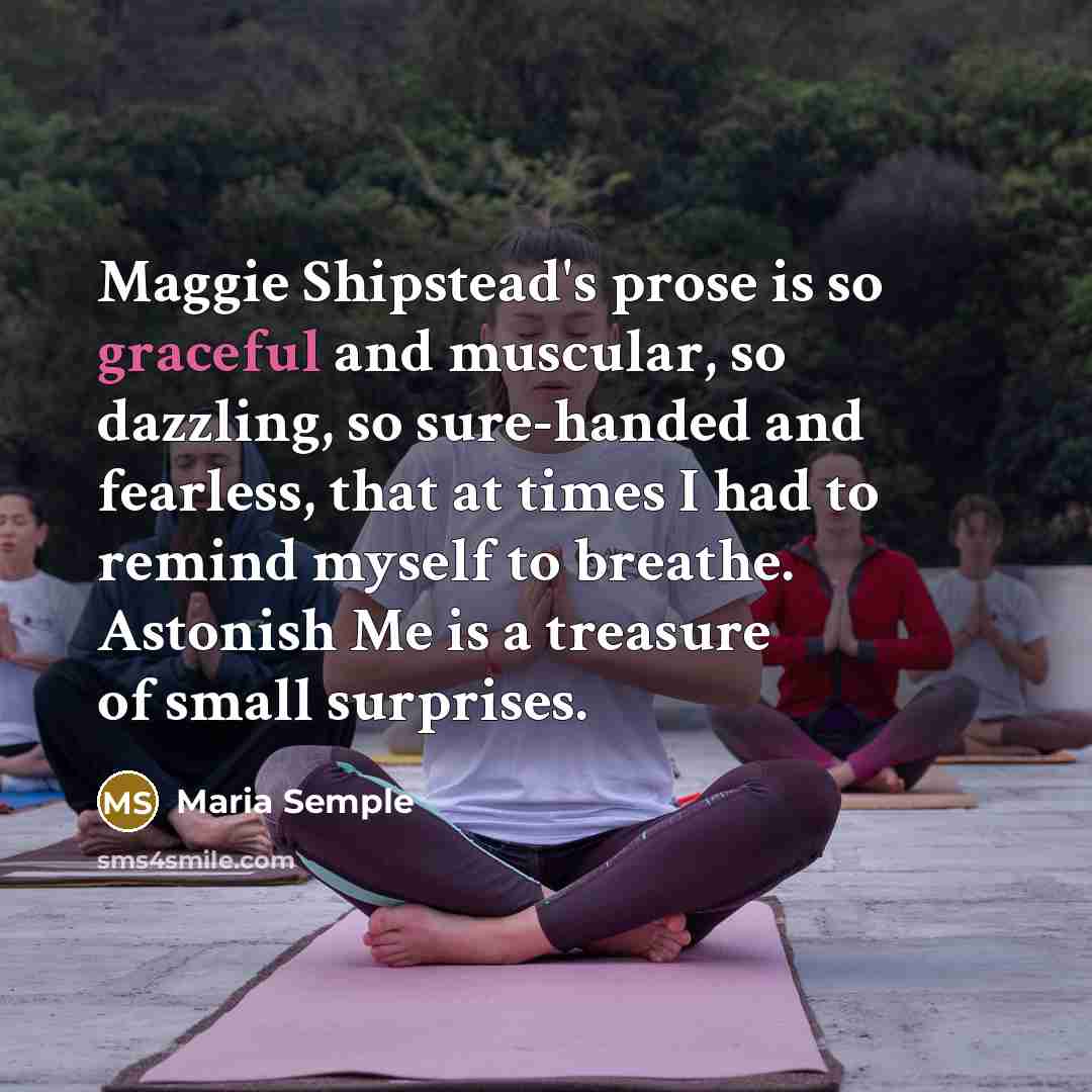 “Maggie Shipstead's prose is so graceful and muscular, so dazzling,…” quote by Maria Semple